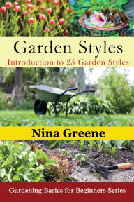 Title: Garden Styles: Introduction to 25 Garden Styles (Large Print): Gardening Basics for Beginners Series, Author: Nina Greene