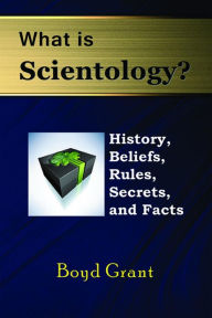 Title: What is Scientology?: History, Beliefs, Rules, Secrets and Facts, Author: Boyd Grant