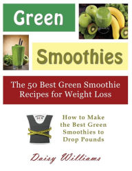 Title: Green Smoothies: The 50 Best Green Smoothie Recipes for Weight Loss (Large Print): How to Make the Best Green Smoothies to Drop Pounds, Author: Daisy Williams