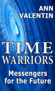 Title: Time Warriors: Messengers for the Future, Author: Ann Valentin