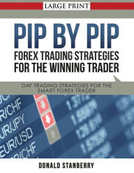 Title: Pip by Pip: Forex Trading Strategies for the Winning Trader (Large Print): Day Trading Strategies for the Smart Forex Trader, Author: Donald Stanberry