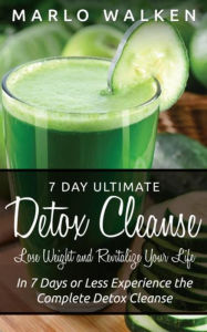 Title: 7 Day Ultimate Detox Cleanse: Lose Weight and Revitalize Your Life: In 7 Days or Less Experience the Complete Detox Cleanse, Author: Marlo Walken