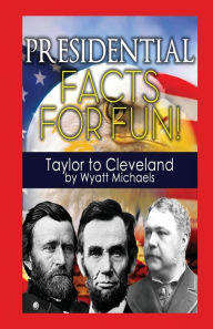 Title: Presidential Facts for Fun! Taylor to Cleveland, Author: Wyatt Michaels