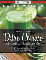 Title: 7 Day Ultimate Detox Cleanse: Lose Weight and Revitalize Your Life (Large Print): In 7 Days or Less Experience the Complete Detox Cleanse, Author: Marlo Walken