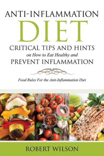 Anti-Inflammation Diet: Critical Tips and Hints on How to Eat Healthy Prevent Inflammation: Food Rules for the Diet