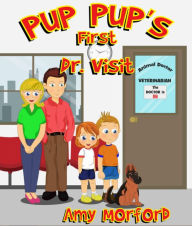 Title: Pup Pup's First Dr. Visit: The Pup Pup Series, Author: Amy Morford