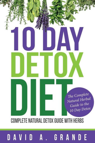 10 Day Detox Diet: Complete Natural Guide with Herbs: the Herbal to
