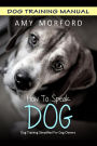 How to Speak Dog: Dog Training Simplified For Dog Owners