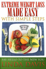 Title: Extreme Weight Loss Made Easy with Simple Steps: Say Hello to the New You, Author: Linda Davis