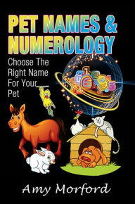 Title: Pet Names and Numerology: Choose the Right Name for Your Pet, Author: Amy Morford