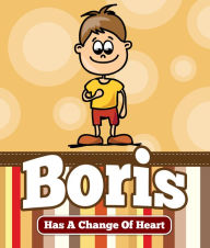 Title: Boris Has a Change Of Heart: Children's Books and Bedtime Stories For Kids Ages 3-8 for Good Morals, Author: Jupiter Kids