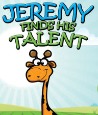 Title: Jeremy Finds His Talents: Children's Books and Bedtime Stories For Kids Ages 3-8 for Fun Life Lessons, Author: Speedy Publishing