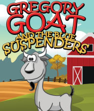 Title: Gregory Goat and the Blue Suspenders: Children's Books and Bedtime Stories For Kids Ages 3-8 for Fun Life Lessons, Author: Speedy Publishing