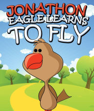 Title: Jonathon Eagle Learns to Fly: Children's Books and Bedtime Stories For Kids Ages 3-8 for Fun Life Lessons, Author: Speedy Publishing