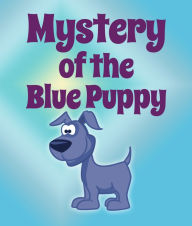 Title: Mystery Of The Blue Puppy: Children's Books and Bedtime Stories For Kids Ages 3-8 for Fun Life Lessons, Author: Jupiter Kids