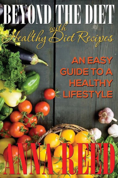 Beyond the Diet with Healthy Diet Recipes: An Easy Guide to a Healthy Lifestyle