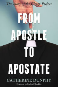 Title: From Apostle to Apostate: The Story of the Clergy Project, Author: Catherine Dunphy