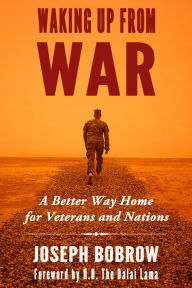 Title: Waking Up from War: A Better Way Home for Veterans and Nations, Author: Joseph Bobrow
