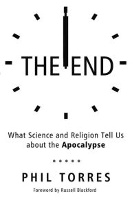 Online books downloader The End: What Science and Religion Tell Us about the Apocalypse by Phil Torres FB2