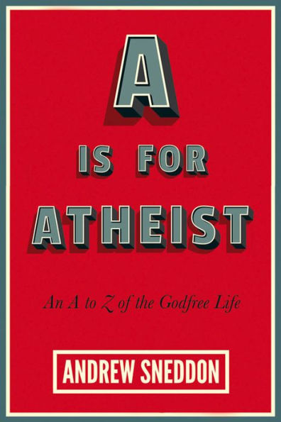 A Is for Atheist: An A to Z of the Godfree Life