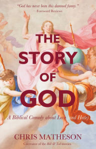 Title: The Story of God: A Biblical Comedy about Love (and Hate), Author: Chris Matheson