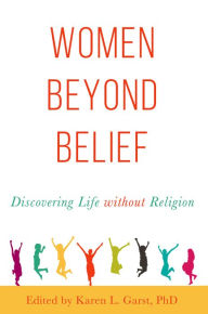 Title: Women Beyond Belief: Discovering Life Without Religion, Author: Karen L. Garst