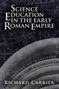 Title: Science Education in the Early Roman Empire, Author: Richard Carrier