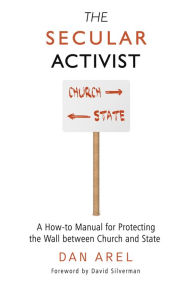 Title: Secular Activist: A How-to Manual for Protecting the Wall between Church and State, Author: Dan Arel