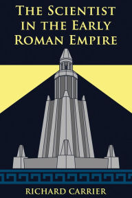 Title: The Scientist in the Early Roman Empire, Author: Richard Carrier