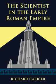 Title: The Scientist in the Early Roman Empire, Author: Richard Carrier