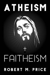 Title: Atheism and Faitheism, Author: Robert M. Price