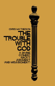 Title: The Trouble with God: A Divine Comedy about Judgment (and Misjudgment), Author: Chris Matheson