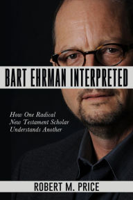 Title: Bart Ehrman Interpreted, Author: Robert M. Price