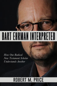 Title: Bart Ehrman Interpreted, Author: Robert M. Price