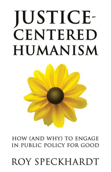 Justice-Centered Humanism: How (and Why) to Engage in Public Policy For Good