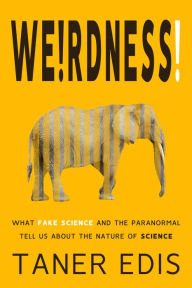 Title: Weirdness!: What Fake Science and the Paranormal Tell Us about the Nature of Science, Author: Taner Edis