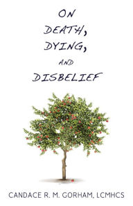 Title: On Death, Dying, and Disbelief, Author: Candace R. M. Gorham