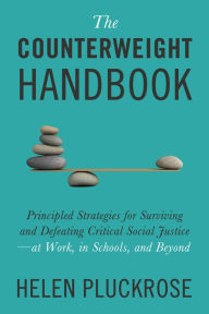 Free ebook for ipod download The Counterweight Handbook: Principled Strategies for Surviving and Defeating Critical Social Justice-at Work, in Schools, and Beyond RTF DJVU (English literature)