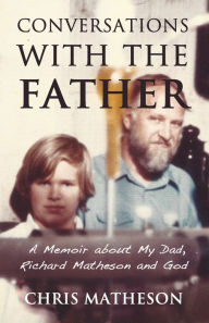 Title: Conversations with the Father: A Memoir about Richard Matheson, My Dad and God, Author: Chris Matheson