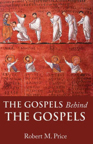 Title: The Gospels Behind the Gospels, Author: Robert M. Price