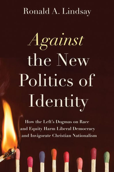 Against the New Politics of Identity: How Left's Dogmas on Race and Equity Harm Liberal Democracy-and Invigorate Christian Nationalism