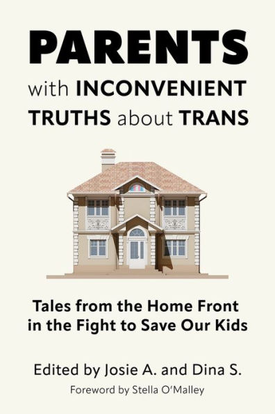 Parents with Inconvenient Truths about Trans: Tales from the Home Front Fight to Save Our Kids
