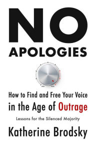 Free ebooks pdf bestsellers download No Apologies: How to Find and Free Your Voice in the Age of Outrage-Lessons for the Silenced Majority 9781634312509 by Katherine Brodsky