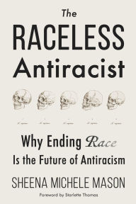 Ebook full version free download The Raceless Antiracist: Why Ending Race Is the Future of Antiracism 9781634312523  by Sheena Michele Mason, Starlette Thomas in English