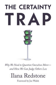 Rapidshare trivia ebook download The Certainty Trap: Why We Need to Question Ourselves More-and How We Can Judge Others Less 9781634310291 English version by Ilana Redstone, Joe Walsh