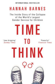 Title: Time to Think: The Inside Story of the Collapse of the World's Largest Gender Service for Children, Author: Hannah Barnes