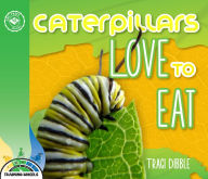 Title: Caterpillars Love to Eat, Author: Traci Dibble