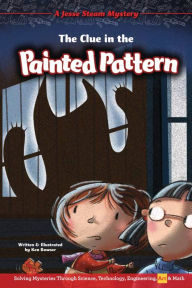 Title: The Clue in the Painted Pattern: Solving Mysteries Through Science, Technology, Engineering, Art & Math, Author: Ken Bowser