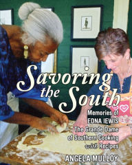 Title: Savoring the South: Memories of Edna Lewis, the Grande Dame of Southern Cooking, Author: Angela Mulloy