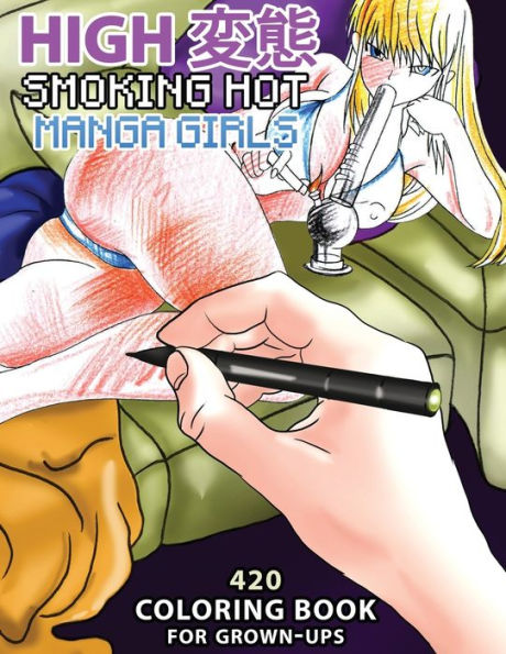 High Hentai: Smoking Hot Manga Girls: 420 Coloring Book for Grown-Ups